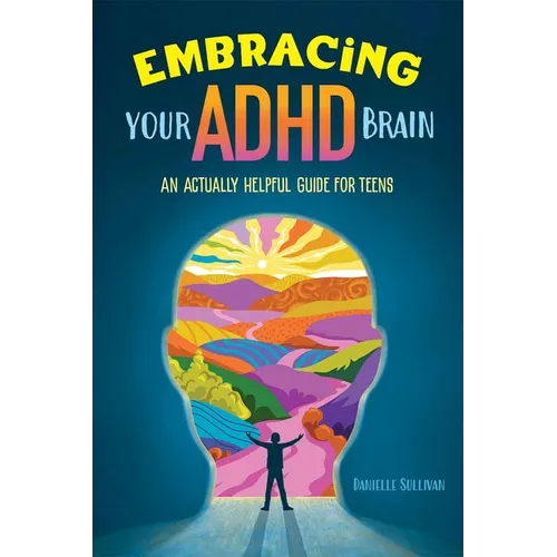 Embracing Your ADHD Brain: An Actually Helpful Guide for Teens