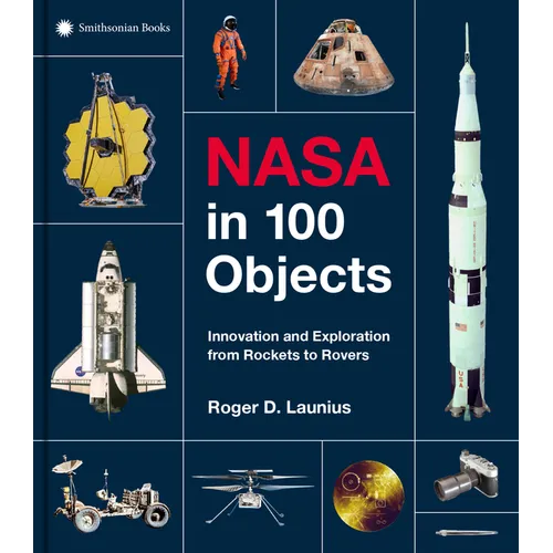 NASA in 100 Objects: Innovation and Exploration from Rockets to Rovers