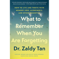 What to Remember When You Are Forgetting: How to Live and Thrive with Memory Loss, Alzheimer's, and Other Dementias