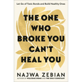 The One Who Broke You Can't Heal You: Let Go of Toxic Bonds and Build Healthy Ones