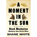 A Moment in the Sun: Black Manhattan Before the Civil War