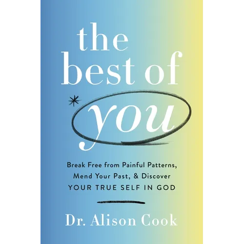 The Best of You: Break Free from Painful Patterns, Mend Your Past, and Discover Your True Self in God