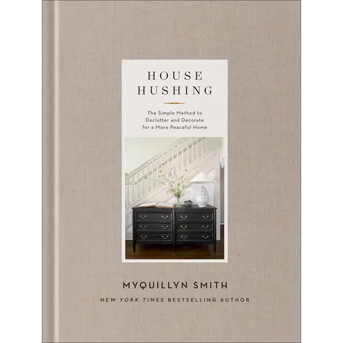 House Hushing: The Simple Method to Declutter and Decorate for a More Peaceful Home