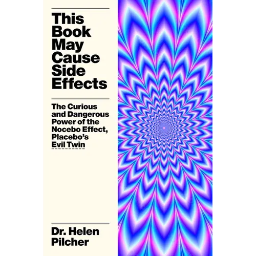 This Book May Cause Side Effects: The Curious and Dangerous Power of the Nocebo Effect, Placebo's Evil Twin