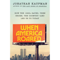 When America Roared: How the 1980s Saved, Then Broke, the Country--And Led Us to Today