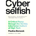 Cyberselfish: A Critical Romp Through the Terribly Libertarian Culture of High Tech