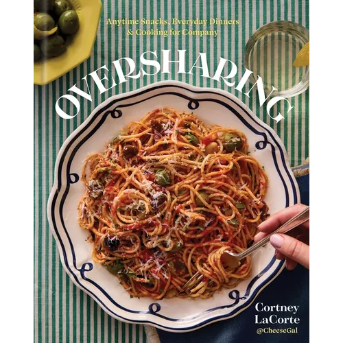 Oversharing: Anytime Snacks, Everyday Dinners, and Cooking for Company