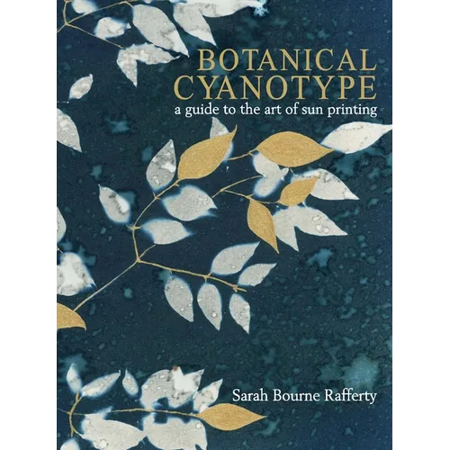 Botanical Cyanotype: A Guide to the Art of Sun Printing