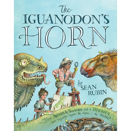 The Iguanodon's Horn: How Artists and Scientists Put a Dinosaur Back Together Again and Again and Again