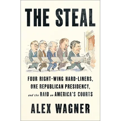 The Steal: Four Right-Wing Hard-Liners, One Republican Presidency, and the Raid on America's Courts