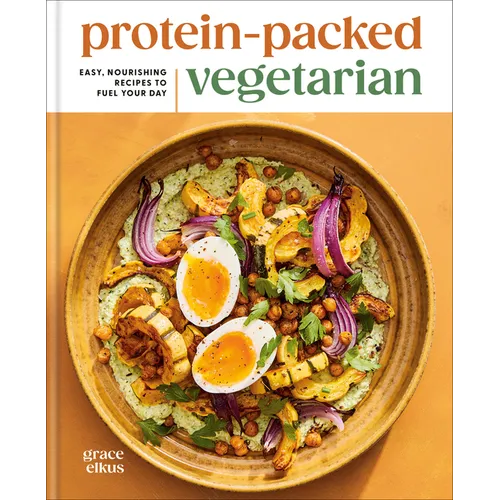 Protein-Packed Vegetarian: Easy, Nourishing Recipes to Fuel Your Day: A High-Protein Cookbook