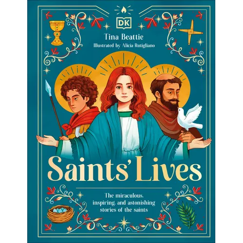 Saints' Lives: The Miraculous, Inspiring, and Astonishing Stories of the Saints