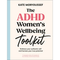 The ADHD Women's Wellbeing Toolkit: Embrace Your Authentic Self and Harness Your True Potential