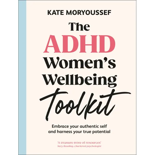 The ADHD Women's Wellbeing Toolkit: Embrace Your Authentic Self and Harness Your True Potential