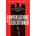 Conversations with an Executioner: 255 Days Imprisoned with the Nazi Who Destroyed the Warsaw Ghetto