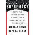 Supremacy: How Rule by the Court Replaced Government by the People