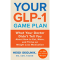 Your Glp-1 Game Plan: What Your Doctor Didn't Tell You about How to Eat, Move, and Thrive on Weight Loss Medications--With 50 Easy, Nutritious Recipes
