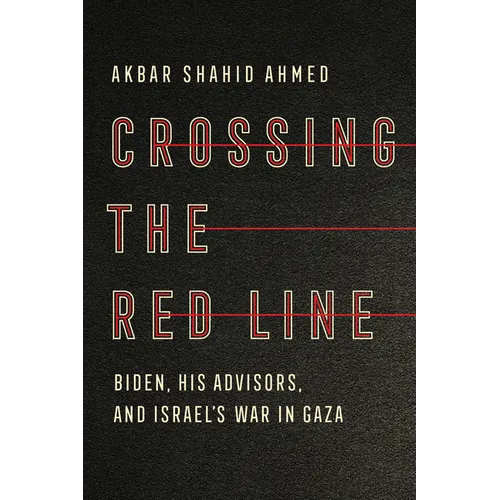 Crossing the Red Line: Biden, His Advisors, and Israel's War in Gaza