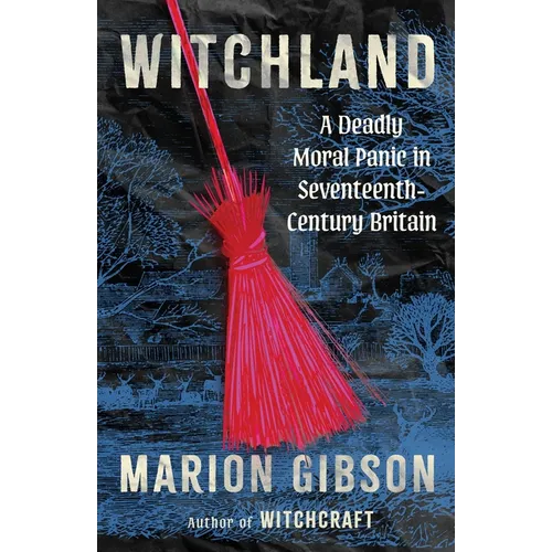 Witchland: A Deadly Moral Panic in Seventeenth-Century Britain