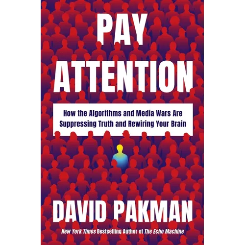 Pay Attention: How the Algorithms and Media Wars Are Suppressing Truth and Rewiring Your Brain