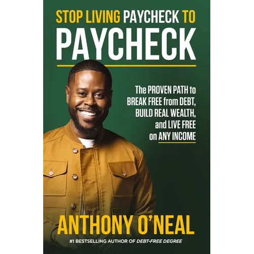 Stop Living Paycheck to Paycheck: The Proven Path to Break Free from Debt, Build Real Wealth, and Live Free on Any Income
